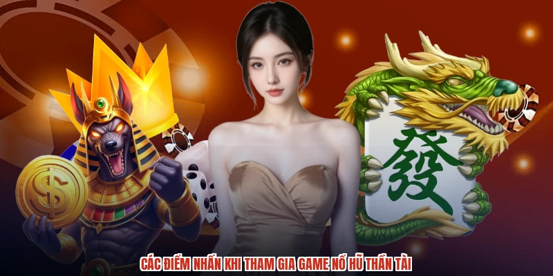 Các điểm nhấn khi tham gia game nổ hũ thần tài