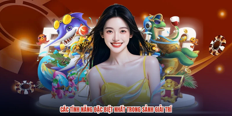 Các tính năng đặc biệt nhất trong sảnh giải trí