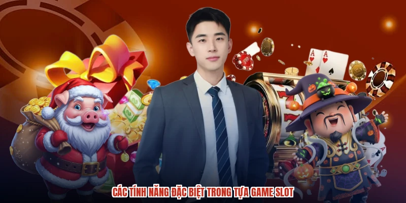 Các tính năng đặc biệt trong tựa game slot