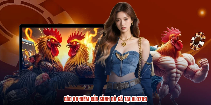 Các ưu điểm của sảnh đá gà tại ALO789