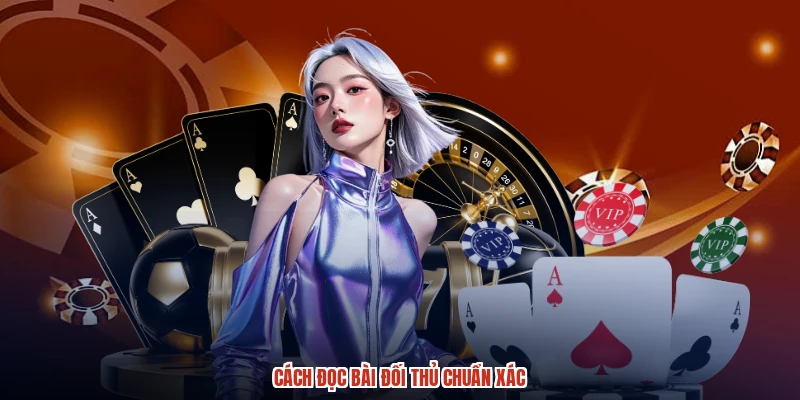 Cách đọc bài đối thủ chuẩn xác