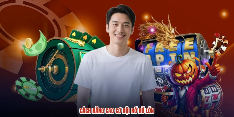 Cách nâng cao cơ hội nổ hũ lớn
