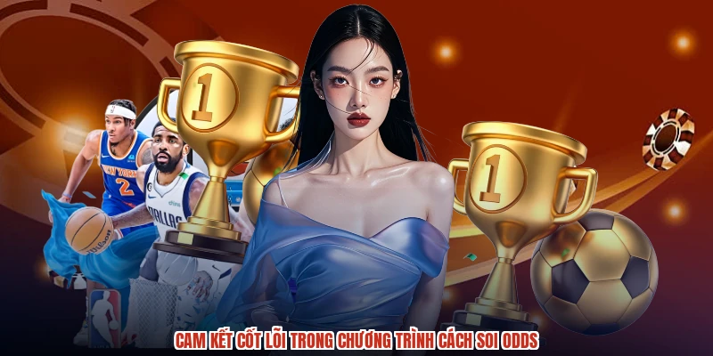Cam kết cốt lõi trong chương trình cách soi odds