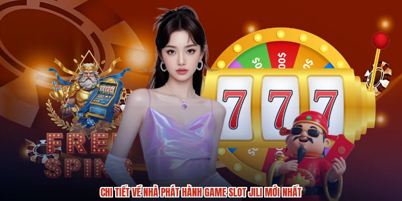 Chi tiết về nhà phát hành game slot jili mới nhất