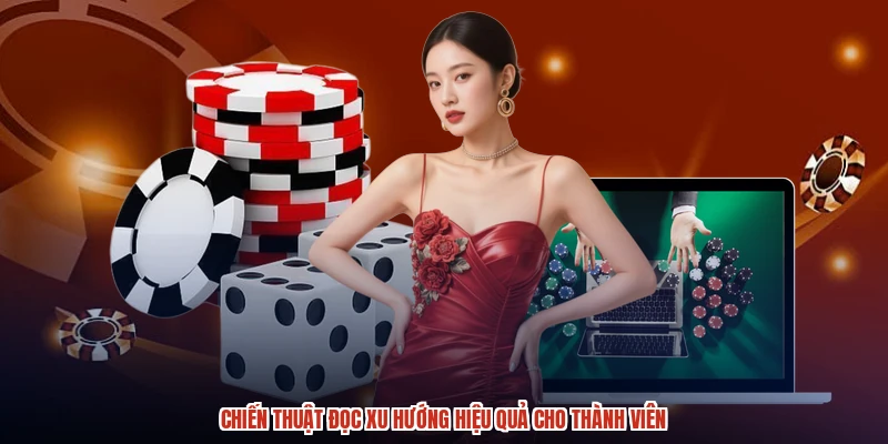 Chiến thuật đọc xu hướng hiệu quả cho thành viên