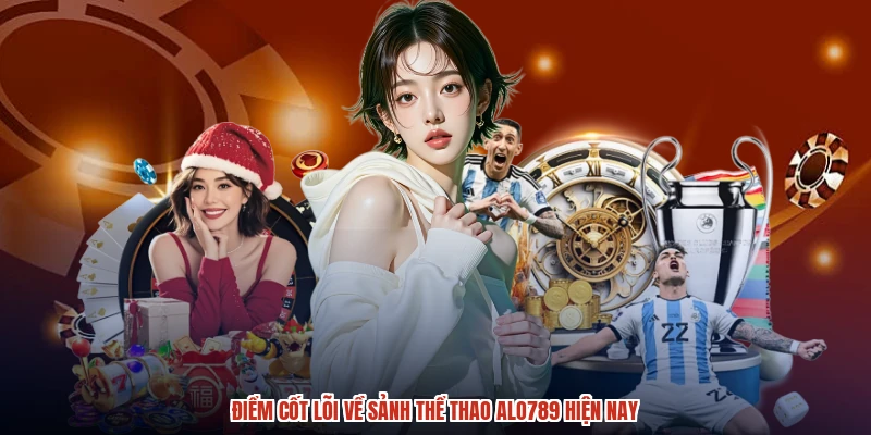 Điểm cốt lõi về sảnh thể thao ALO789 hiện nay