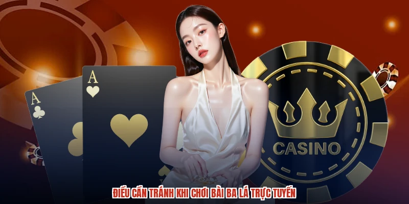 Điều cần tránh khi chơi bài ba lá trực tuyến