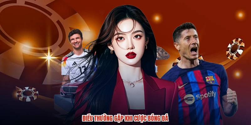 Điều thường gặp khi cược bóng đá