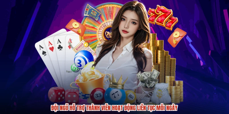 Đội ngũ hỗ trợ thành viên hoạt động liên tục mỗi ngày
