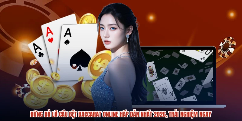 Đừng bỏ lỡ cầu bệt baccarat online hấp dẫn nhất 2026, trải nghiệm ngay