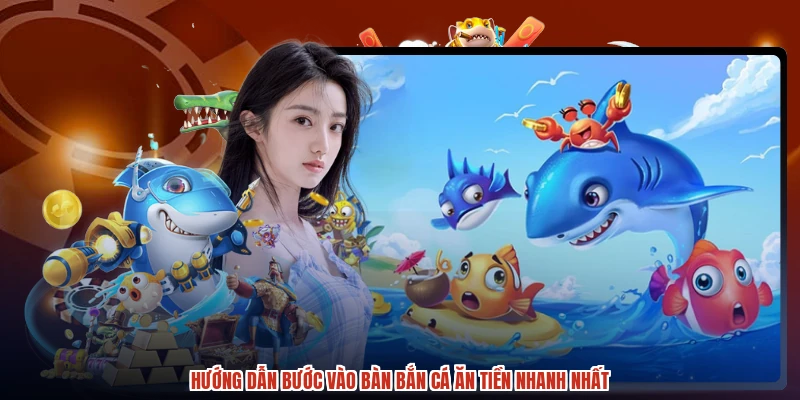 Hướng dẫn bước vào bàn bắn cá ăn tiền nhanh nhất