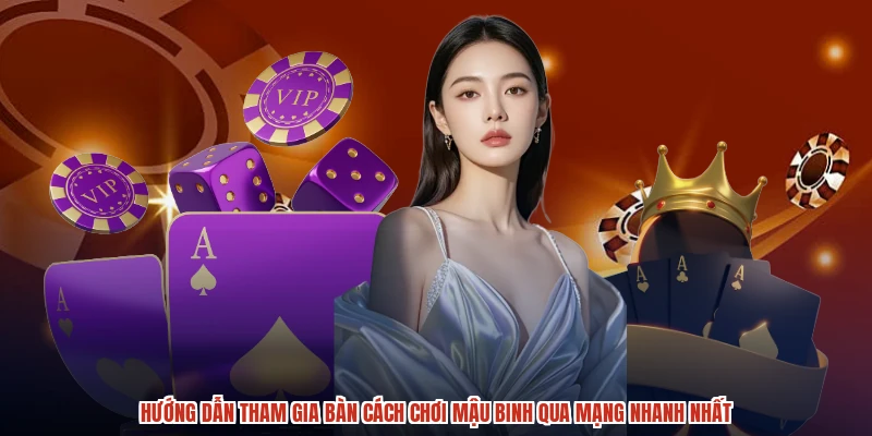 Hướng dẫn tham gia bàn cách chơi mậu binh qua mạng nhanh nhất