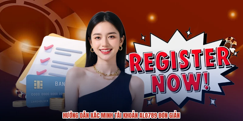 Hướng dẫn xác minh tài khoản ALO789 đơn giản
