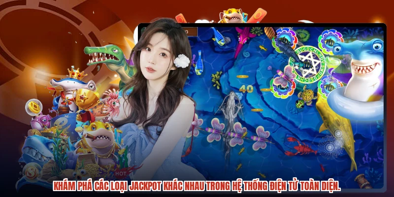 Khám phá các loại jackpot khác nhau trong hệ thống điện tử toàn diện.