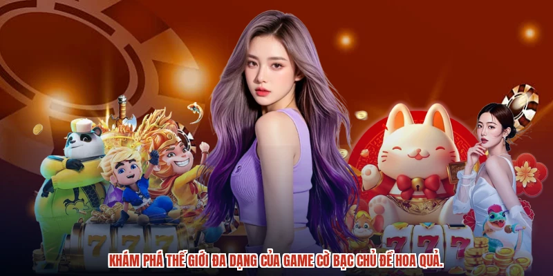 Khám phá thế giới đa dạng của game cờ bạc chủ đề hoa quả.