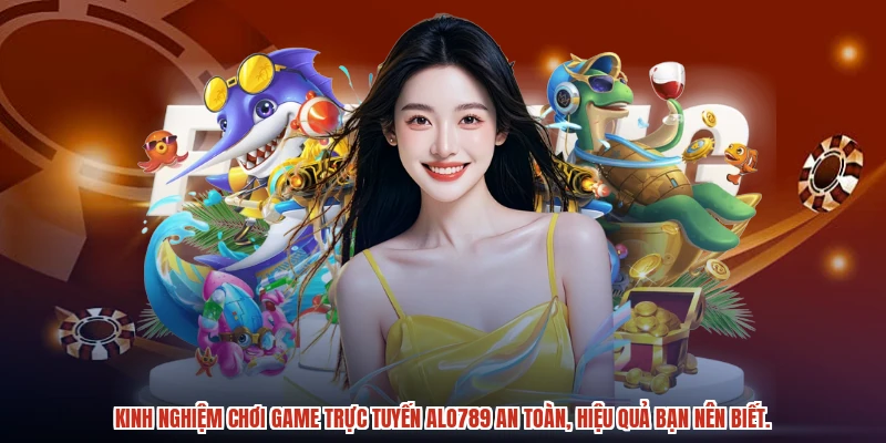 Kinh nghiệm chơi game trực tuyến ALO789 an toàn, hiệu quả bạn nên biết.