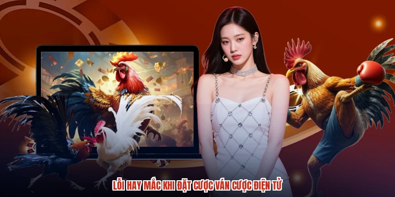 Lỗi hay mắc khi đặt cược ván cược điện tử