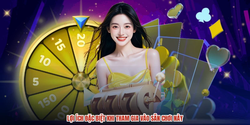 Lợi ích đặc biệt khi tham gia vào sân chơi này