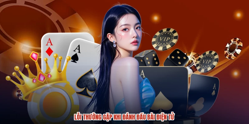 Lỗi thường gặp khi đánh đấu bài điện tử