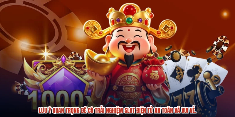 Lưu ý quan trọng để có trải nghiệm slot điện tử an toàn và vui vẻ.