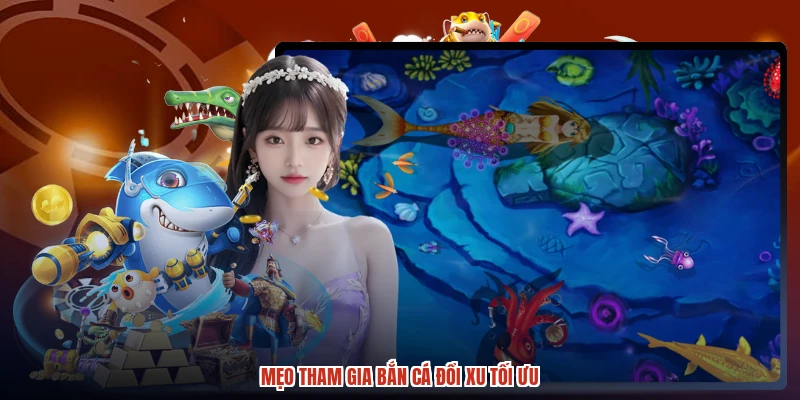 Mẹo tham gia bắn cá đổi xu tối ưu