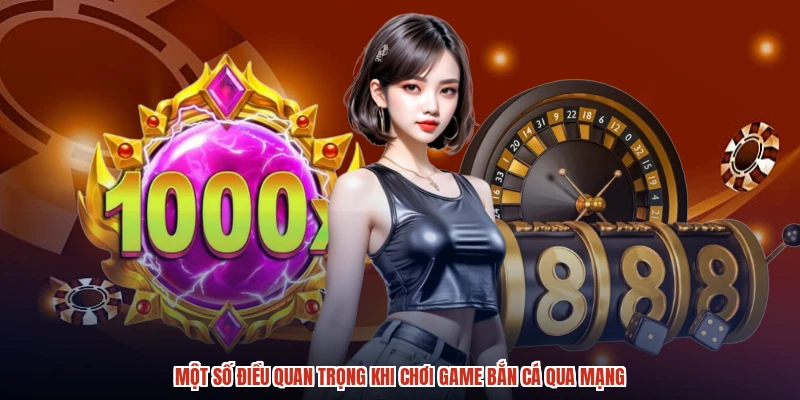 Một số điều quan trọng khi chơi game bắn cá qua mạng