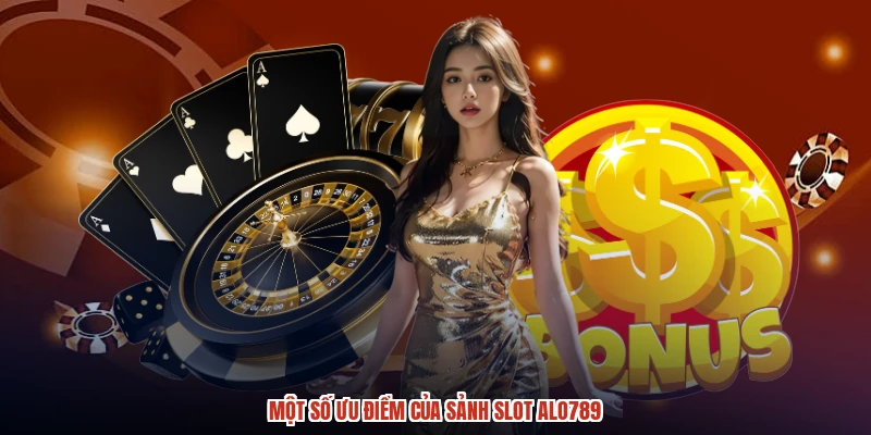 Một số ưu điểm của sảnh slot ALO789