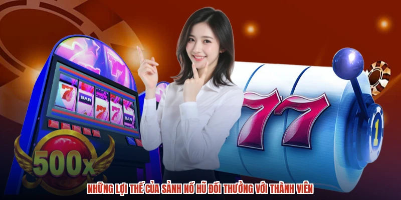 Những lợi thế của sảnh nổ hũ đổi thưởng với thành viên