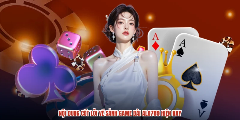 Nội dung cốt lõi về sảnh game bài ALO789 hiện nay