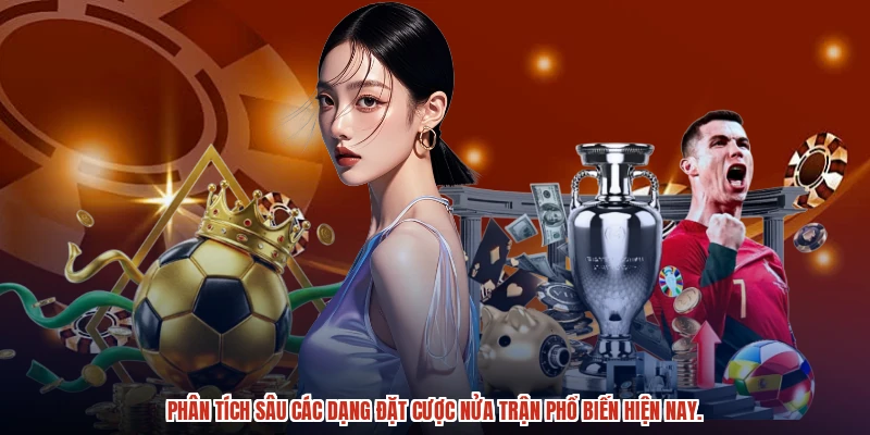 Phân tích sâu các dạng đặt cược nửa trận phổ biến hiện nay.