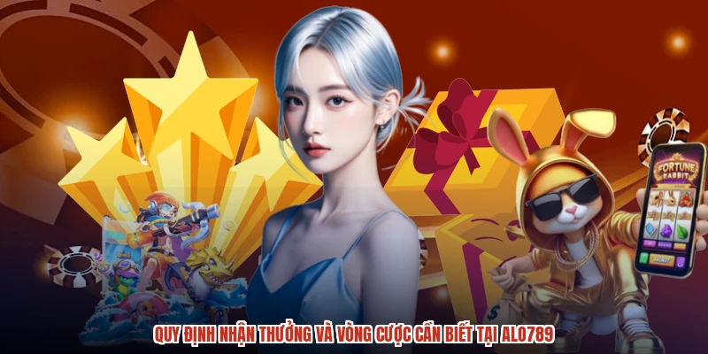 Quy định nhận thưởng và vòng cược cần biết tại ALO789