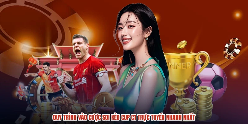 Quy trình vào cược soi kèo cup C1 trực tuyến nhanh nhất