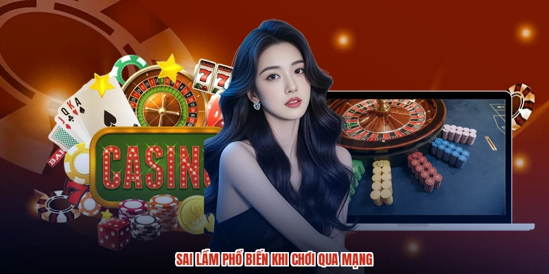 Sai lầm phổ biến khi chơi qua mạng