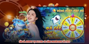 Săn Cá Jackpot Tại ALO789: So Sánh Progressive Và Fixed