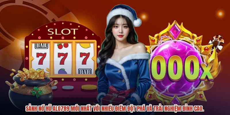 Sảnh nổ hũ ALO789 mới nhất với nhiều điểm đột phá và trải nghiệm đỉnh cao.