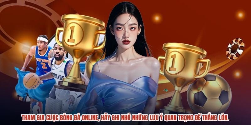 Tham gia cược bóng đá online, hãy ghi nhớ những lưu ý quan trọng để thắng lớn.