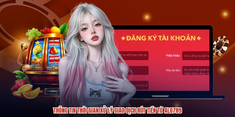 Thông tin thời gian xử lý giao dịch rút tiền từ ALO789