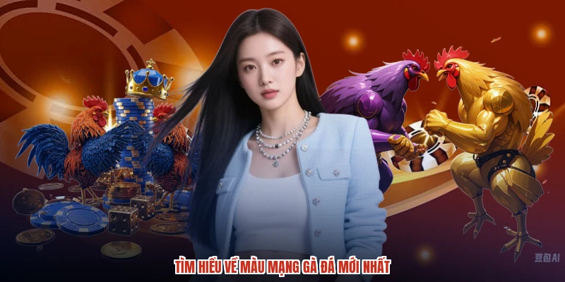 Tìm hiểu về màu mạng gà đá mới nhất