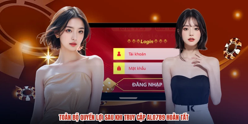 Toàn bộ quyền lợi sau khi truy cập ALO789 hoàn tất