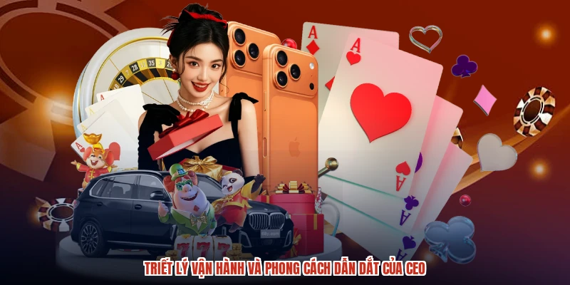Triết lý vận hành và phong cách dẫn dắt của CEO